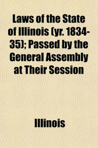 Cover of Laws of the State of Illinois (Yr. 1834-35); Passed by the General Assembly at Their Session