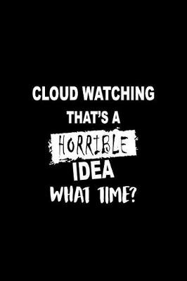 Book cover for Cloud Watching That's a Horrible Idea What Time?