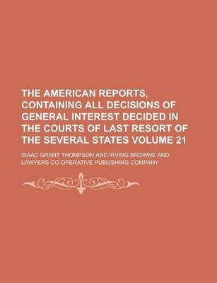 Book cover for The American Reports, Containing All Decisions of General Interest Decided in the Courts of Last Resort of the Several States Volume 21