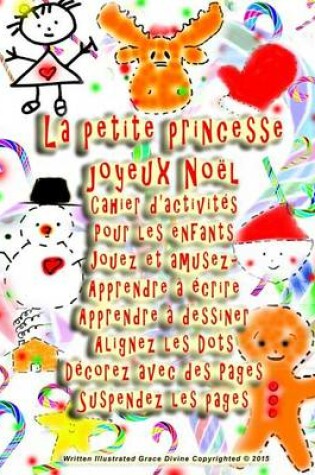 Cover of La petite princesse joyeux Noel Cahier d'activites Pour les enfants Jouez et amusez- Apprendre a ecrire Apprendre a dessiner Alignez les Dots Decorez avec des Pages Suspendez les pages