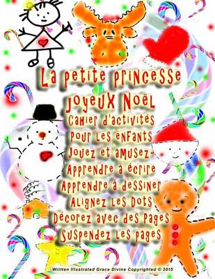 Book cover for La petite princesse joyeux Noel Cahier d'activites Pour les enfants Jouez et amusez- Apprendre a ecrire Apprendre a dessiner Alignez les Dots Decorez avec des Pages Suspendez les pages