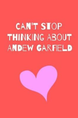 Cover of Can't Stop Thinking About Andrew Garfield