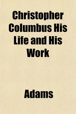 Book cover for Christopher Columbus His Life and His Work