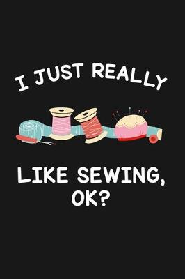 Book cover for I Just Really Like Sewing Ok