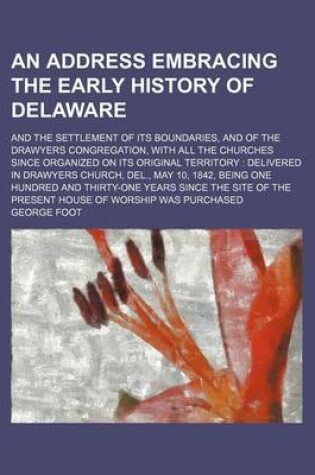 Cover of An Address Embracing the Early History of Delaware; And the Settlement of Its Boundaries, and of the Drawyers Congregation, with All the Churches Since Organized on Its Original Territory Delivered in Drawyers Church, del., May 10, 1842,