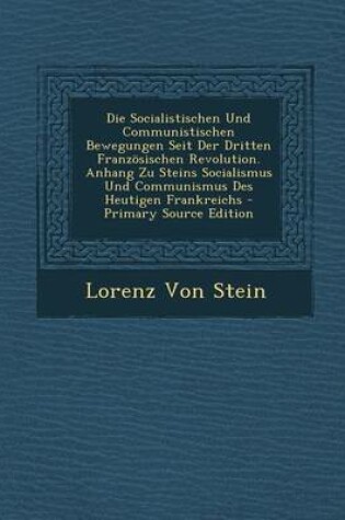 Cover of Die Socialistischen Und Communistischen Bewegungen Seit Der Dritten Franzosischen Revolution. Anhang Zu Steins Socialismus Und Communismus Des Heutige