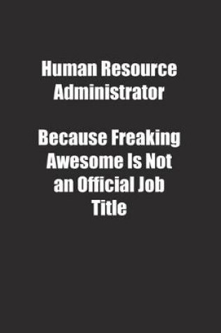Cover of Human Resource Administrator Because Freaking Awesome Is Not an Official Job Title.