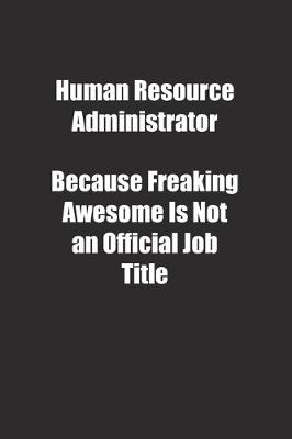 Book cover for Human Resource Administrator Because Freaking Awesome Is Not an Official Job Title.