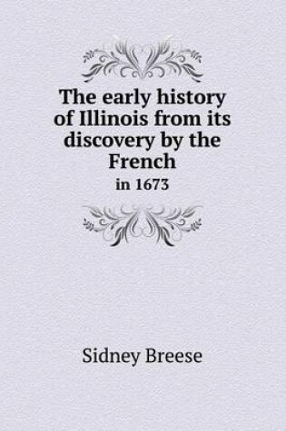 Cover of The early history of Illinois from its discovery by the French in 1673