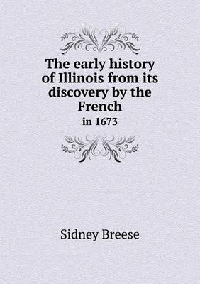 Book cover for The early history of Illinois from its discovery by the French in 1673