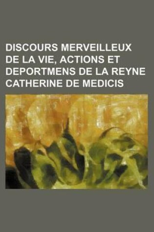 Cover of Discours Merveilleux de La Vie, Actions Et Deportmens de La Reyne Catherine de Medicis