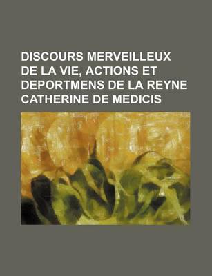 Book cover for Discours Merveilleux de La Vie, Actions Et Deportmens de La Reyne Catherine de Medicis