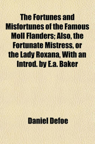 Cover of The Fortunes and Misfortunes of the Famous Moll Flanders; Also, the Fortunate Mistress, or the Lady Roxana, with an Introd. by E.A. Baker