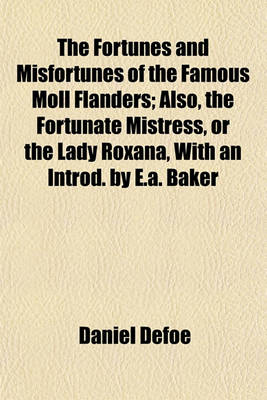 Book cover for The Fortunes and Misfortunes of the Famous Moll Flanders; Also, the Fortunate Mistress, or the Lady Roxana, with an Introd. by E.A. Baker