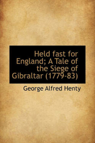 Cover of Held Fast for England; A Tale of the Siege of Gibraltar (1779-83)