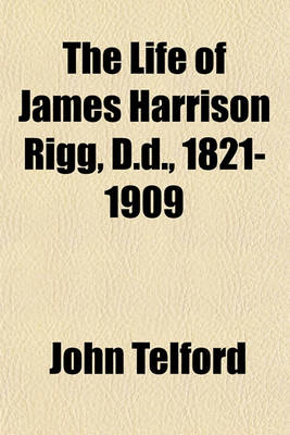 Book cover for The Life of James Harrison Rigg, D.D., 1821-1909