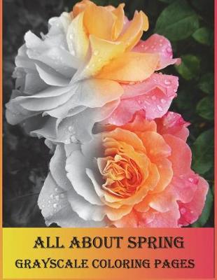 Book cover for All about Spring Grayscale Coloring Pages