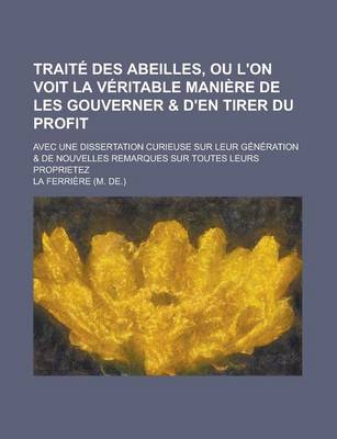 Book cover for Traite Des Abeilles, Ou L'On Voit La Veritable Maniere de Les Gouverner & D'En Tirer Du Profit; Avec Une Dissertation Curieuse Sur Leur Generation & D