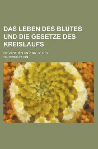 Cover of Das Leben Des Blutes Und Die Gesetze Des Kreislaufs; Nach Neuen Unters. Bearb