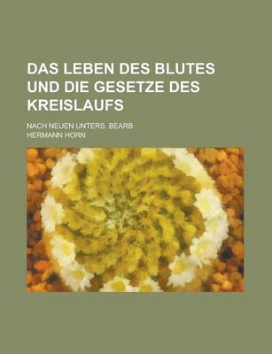 Book cover for Das Leben Des Blutes Und Die Gesetze Des Kreislaufs; Nach Neuen Unters. Bearb