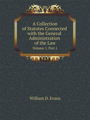 Book cover for A Collection of Statutes Connected with the General Administration of the Law Volume 1. Part 1