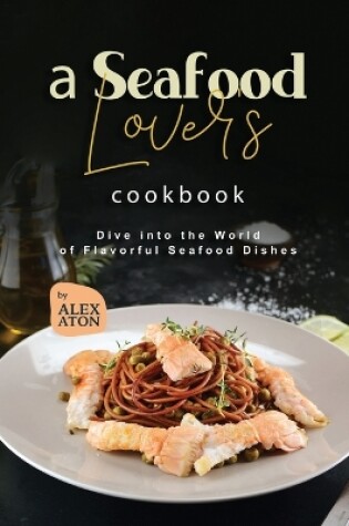 Cover of A Seafood Lover's Cookbook