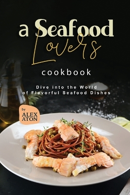 Book cover for A Seafood Lover's Cookbook