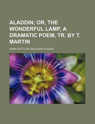 Book cover for Aladdin; Or, the Wonderful Lamp, a Dramatic Poem, Tr. by T. Martin