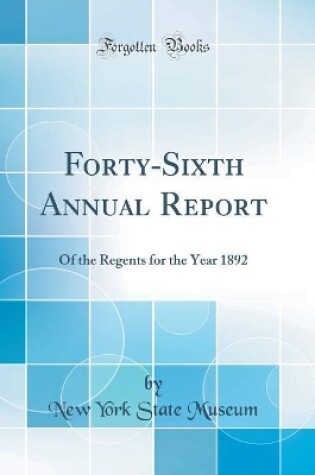 Cover of Forty-Sixth Annual Report: Of the Regents for the Year 1892 (Classic Reprint)