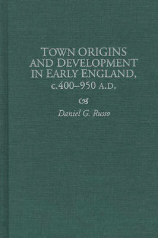 Cover of Town Origins and Development in Early England, c.400-950 A.D.