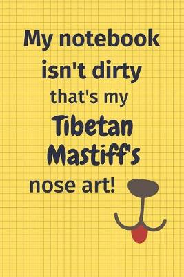 Book cover for My Notebook Isn't Dirty That's My Tibetan Mastiff's Nose Art