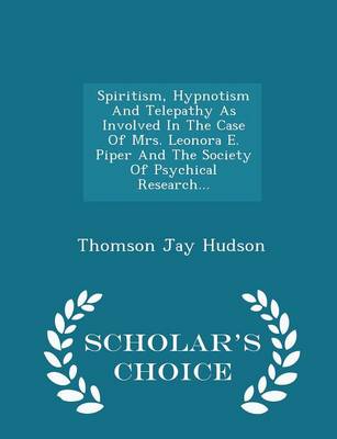 Book cover for Spiritism, Hypnotism and Telepathy as Involved in the Case of Mrs. Leonora E. Piper and the Society of Psychical Research... - Scholar's Choice Edition