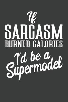 Book cover for If Sarcasm Burned Calories I'd Be A Supermodel