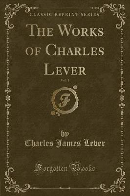 Book cover for The Works of Charles Lever, Vol. 1 (Classic Reprint)