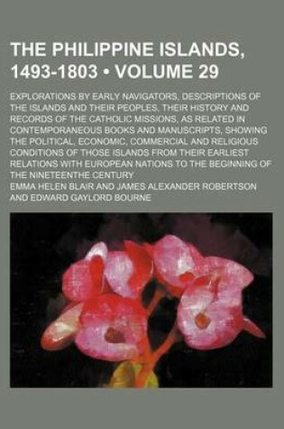 Cover of The Philippine Islands, 1493-1803 (Volume 29); Explorations by Early Navigators, Descriptions of the Islands and Their Peoples, Their History and Records of the Catholic Missions, as Related in Contemporaneous Books and Manuscripts, Showing the Political, Eco