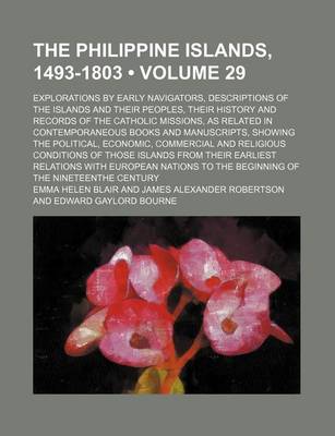 Book cover for The Philippine Islands, 1493-1803 (Volume 29); Explorations by Early Navigators, Descriptions of the Islands and Their Peoples, Their History and Records of the Catholic Missions, as Related in Contemporaneous Books and Manuscripts, Showing the Political, Eco