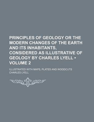 Book cover for Principles of Geology or the Modern Changes of the Earth and Its Inhabitants, Considered as Illustrative of Geology by Charles Lyell (Volume 2 ); Illu
