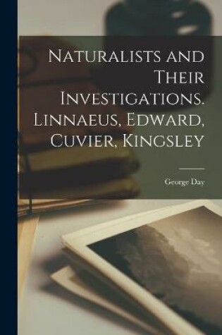 Cover of Naturalists and Their Investigations. Linnaeus, Edward, Cuvier, Kingsley