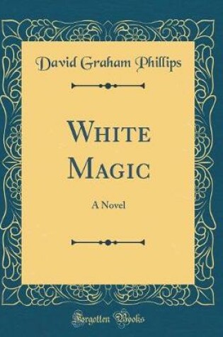 Cover of White Magic: A Novel (Classic Reprint)