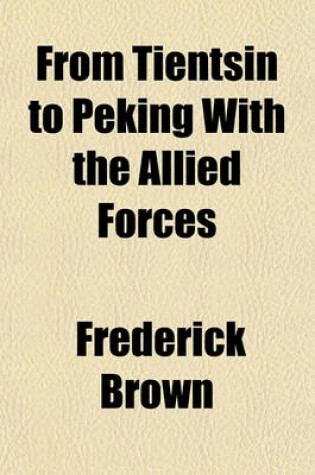 Cover of From Tientsin to Peking with the Allied Forces
