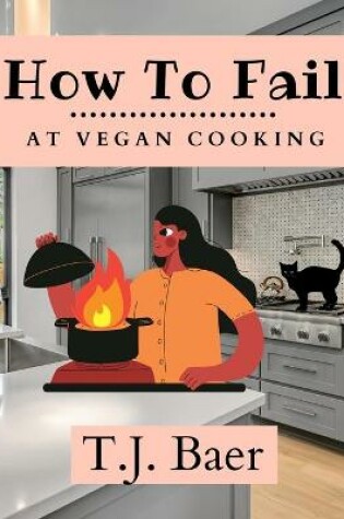 Cover of How To Fail At Vegan Cooking