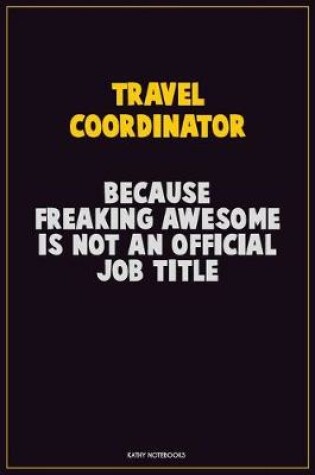 Cover of Travel Coordinator, Because Freaking Awesome Is Not An Official Job Title