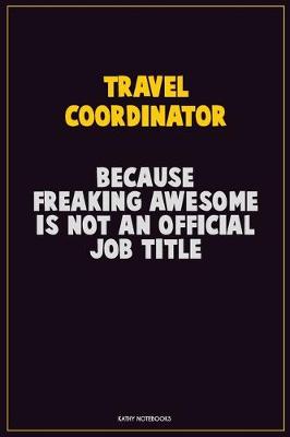 Book cover for Travel Coordinator, Because Freaking Awesome Is Not An Official Job Title