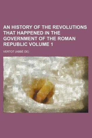 Cover of An History of the Revolutions That Happened in the Government of the Roman Republic Volume 1