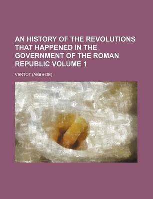 Book cover for An History of the Revolutions That Happened in the Government of the Roman Republic Volume 1