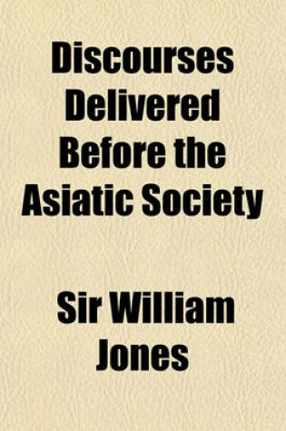Cover of Discourses Delivered Before the Asiatic Society; And Miscellaneous Papers on the Nations of India. with an Essay by Lord Teignmouth. Selected and Ed.