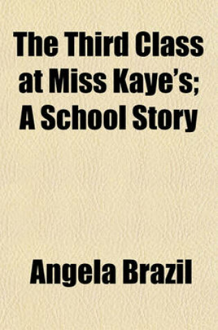 Cover of The Third Class at Miss Kaye's; A School Story