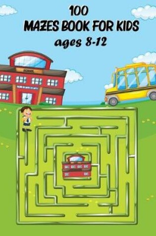 Cover of 100 Mazes Book for Kids ages 8-12