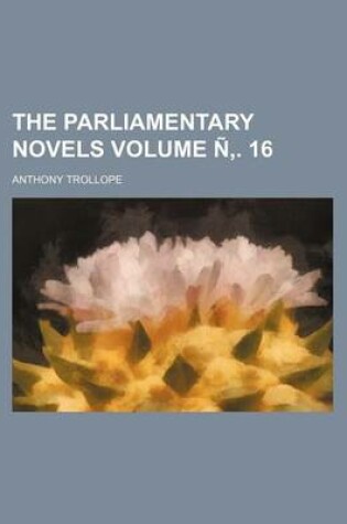 Cover of The Parliamentary Novels Volume N . 16