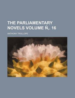 Book cover for The Parliamentary Novels Volume N . 16